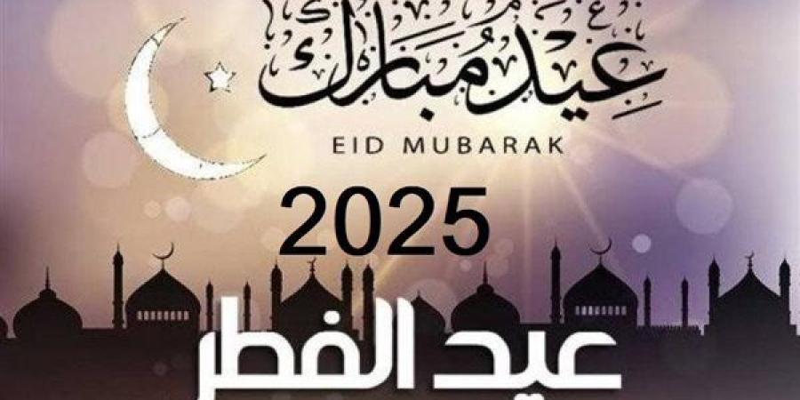 تعرف على موعد عيد الفطر 2025 والإجازات الرسمية خلال العام