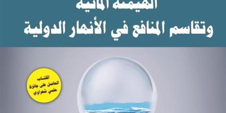 معرض الكتاب 2025.. "الهيمنة المائية وتقاسم المنافع" أحدث إصدارات دار العربي