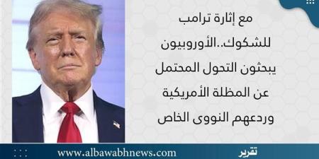 مع إثارة ترامب للشكوك.. الأوروبيون يبحثون التحول المحتمل عن المظلة الأمريكية وردعهم النووي الخاص