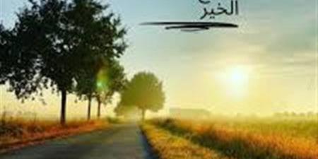 أجمل عبارات وكلمات صباح الخير.. جمال البدايات