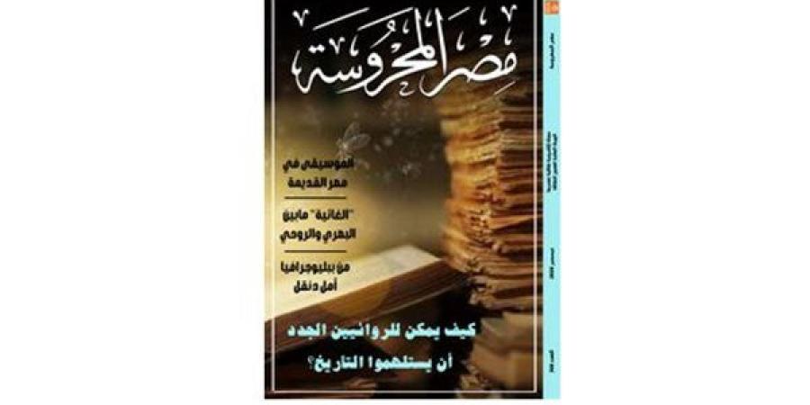 "استلهام التاريخ عند الروائيين الجدد" في العدد الجديد من مجلة "مصر المحروسة"