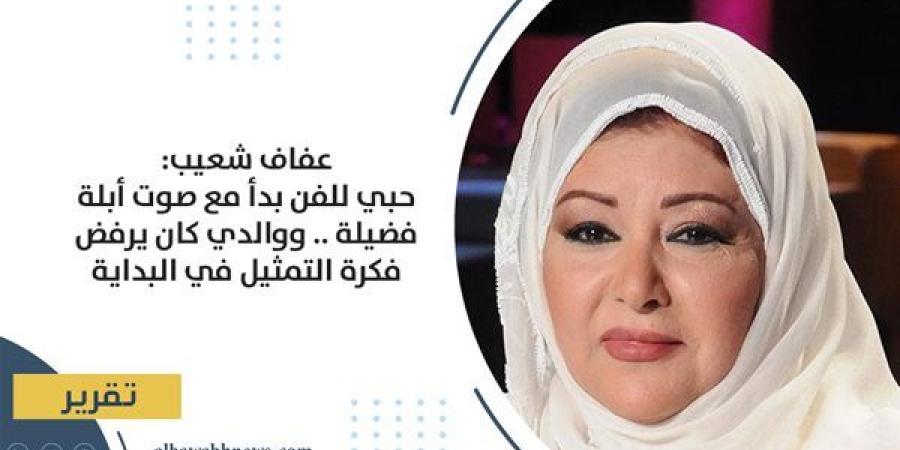 عفاف شعيب: حبي للفن بدأ مع صوت أبلة فضيلة.. ووالدي كان يرفض فكرة التمثيل في البداية