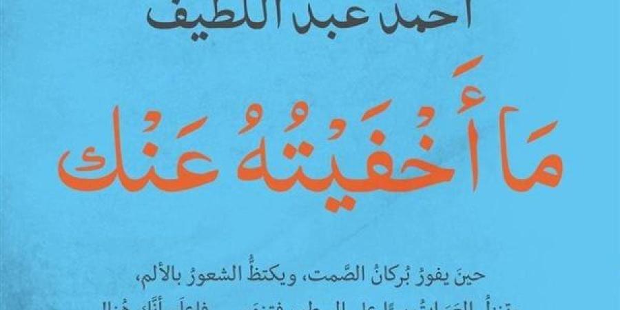 معرض الكتاب 2025.. "ما أخفيته عنك" لأحمد عبد اللطيف عن دار ليان