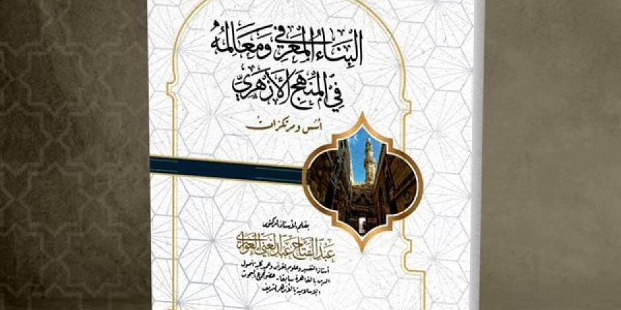 "البناء المعرفي ومعالمه في المنهج الأزهري".. إصدار جديد بمعرض الكتاب