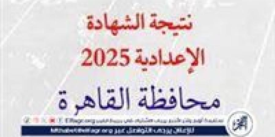 عاجل| محافظ القاهرة يعتمد نتيجة الشهادة الإعدادية بنسبة نجاح 72.94%.. استعلم الآن